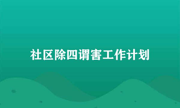 社区除四谓害工作计划