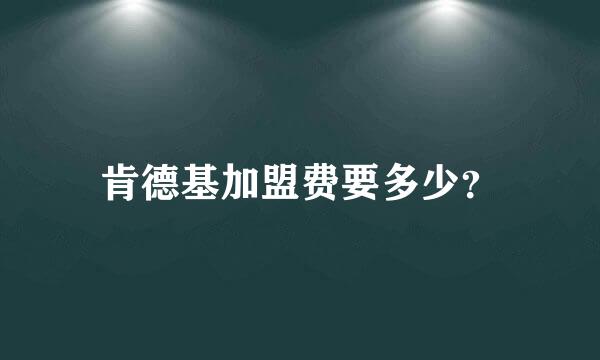 肯德基加盟费要多少？