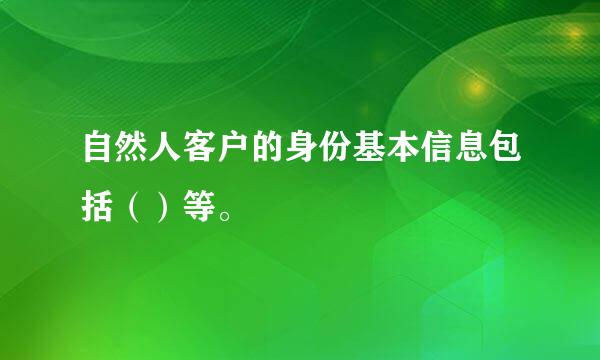 自然人客户的身份基本信息包括（）等。