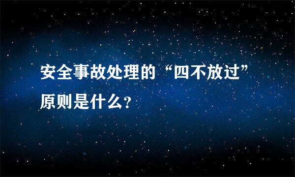 安全事故处理的“四不放过”原则是什么？