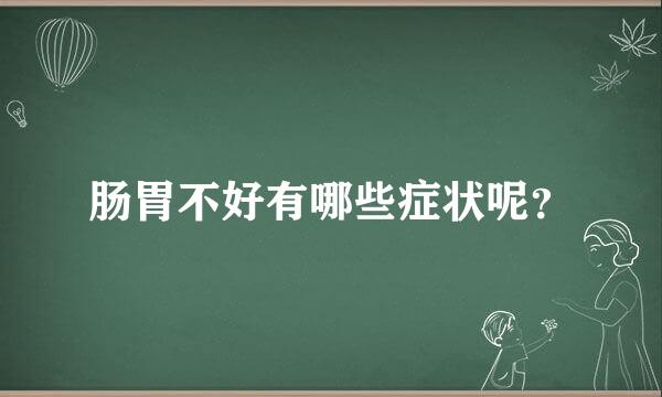 肠胃不好有哪些症状呢？