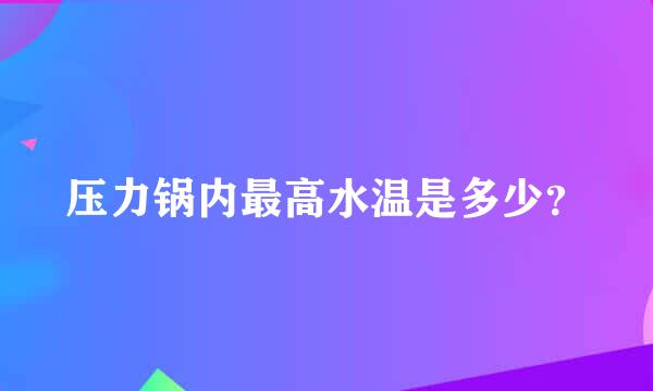 压力锅内最高水温是多少？