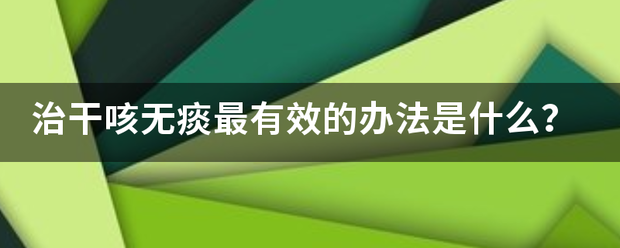 治干咳无痰最有效的办法是什么？