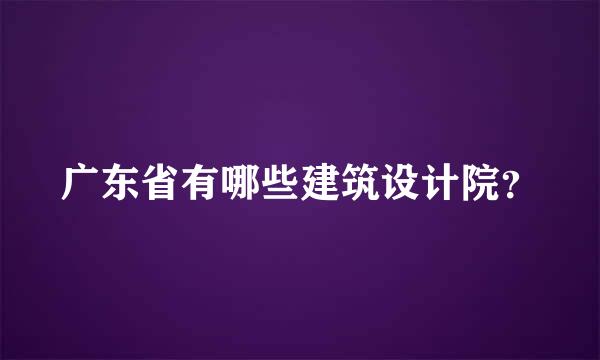 广东省有哪些建筑设计院？