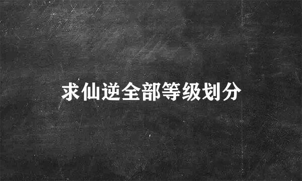 求仙逆全部等级划分