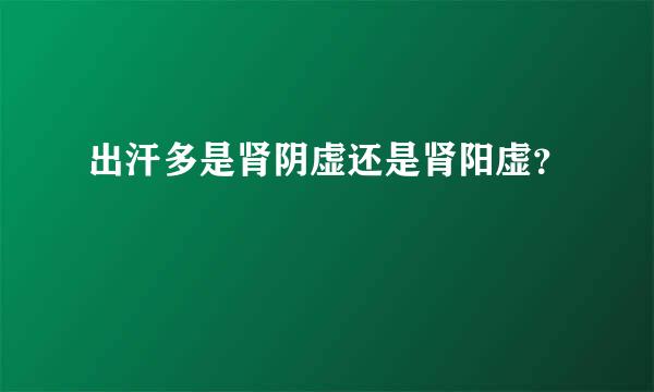 出汗多是肾阴虚还是肾阳虚？