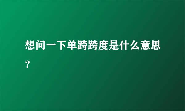 想问一下单跨跨度是什么意思？