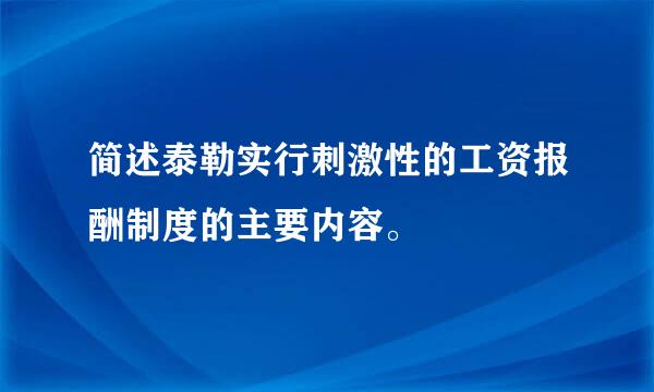 简述泰勒实行刺激性的工资报酬制度的主要内容。