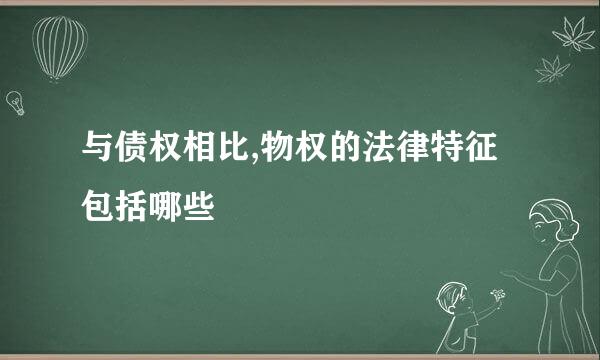 与债权相比,物权的法律特征包括哪些