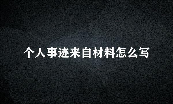 个人事迹来自材料怎么写