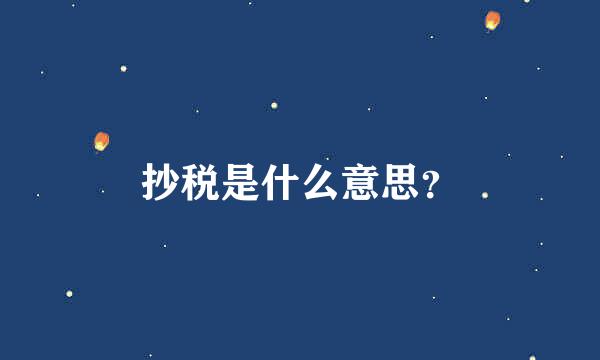 抄税是什么意思？