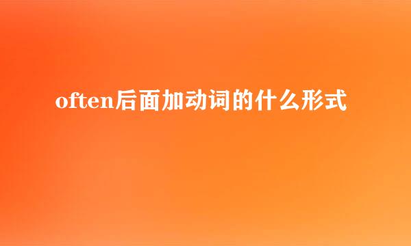 often后面加动词的什么形式