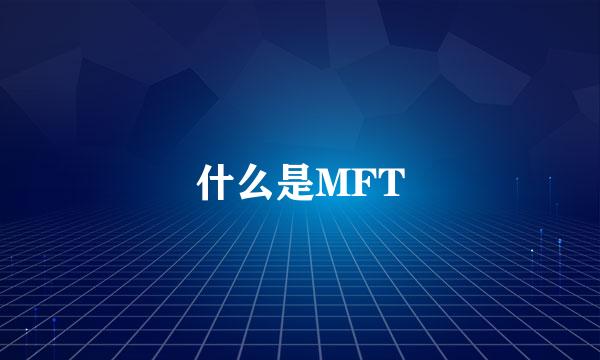 什么是MFT