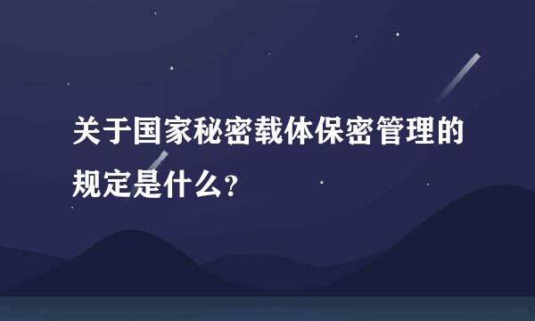 关于国家秘密载体保密管理的规定是什么？