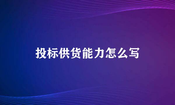 投标供货能力怎么写