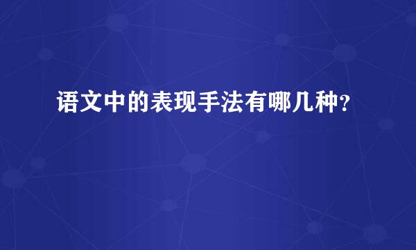 语文中的表现手法有哪几种？