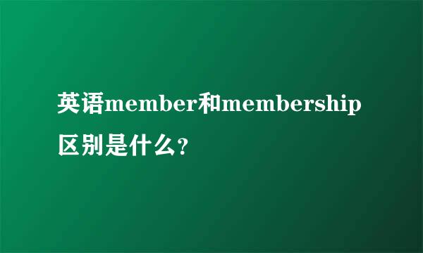 英语member和membership区别是什么？