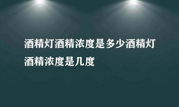 酒精灯酒精浓度是多少酒精灯酒精浓度是几度