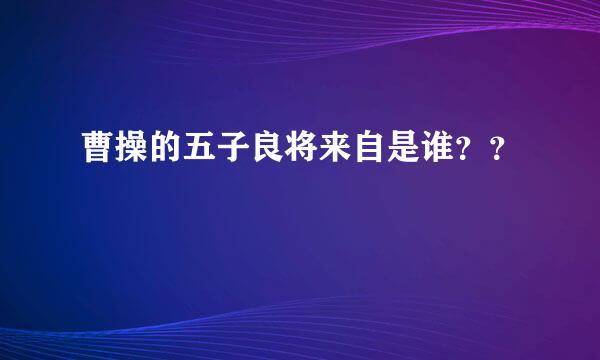 曹操的五子良将来自是谁？？