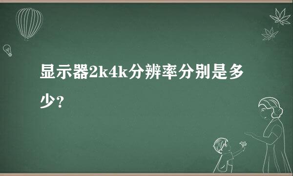 显示器2k4k分辨率分别是多少？