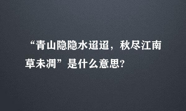 “青山隐隐水迢迢，秋尽江南草未凋”是什么意思?