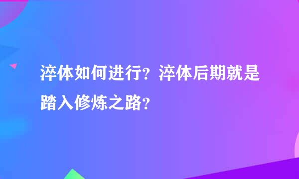 淬体如何进行？淬体后期就是踏入修炼之路？