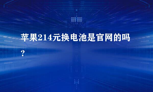 苹果214元换电池是官网的吗？