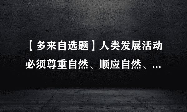 【多来自选题】人类发展活动必须尊重自然、顺应自然、保护自然,否则就会遭到大自然的报复,这个规律谁也无法抗拒...