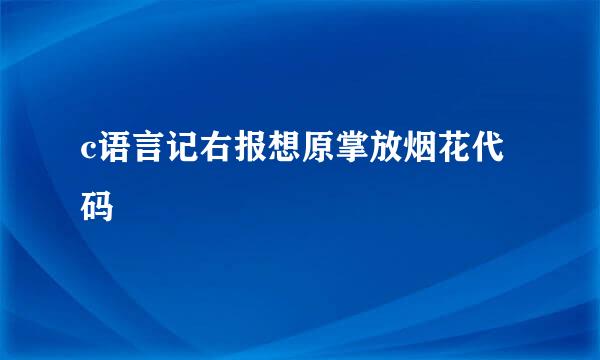 c语言记右报想原掌放烟花代码