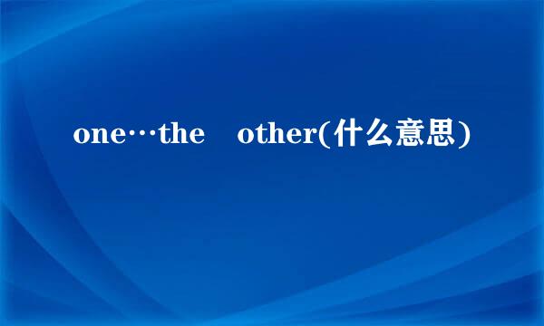 one…the other(什么意思)