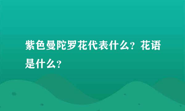 紫色曼陀罗花代表什么？花语是什么？