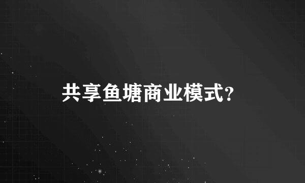 共享鱼塘商业模式？