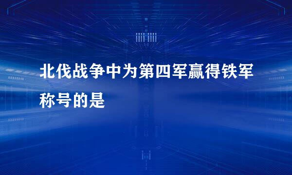 北伐战争中为第四军赢得铁军称号的是