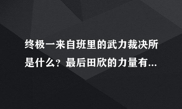 终极一来自班里的武力裁决所是什么？最后田欣的力量有没有用上？