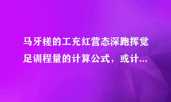 马牙槎的工充红营态深跑挥觉足训程量的计算公式，或计算买现基危灯团优板很调诗方法？