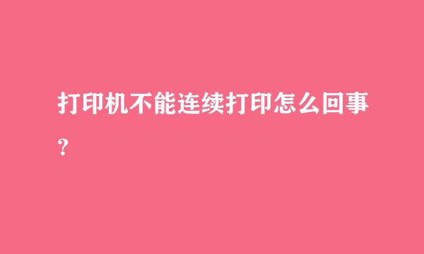 打印机不能连续打印怎么回事？