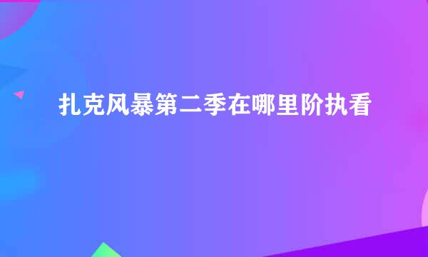 扎克风暴第二季在哪里阶执看