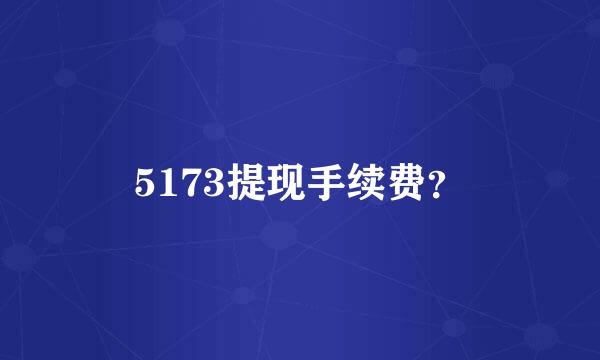 5173提现手续费？