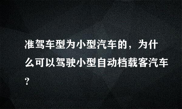 准驾车型为小型汽车的，为什么可以驾驶小型自动档载客汽车？