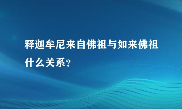 释迦牟尼来自佛祖与如来佛祖什么关系？