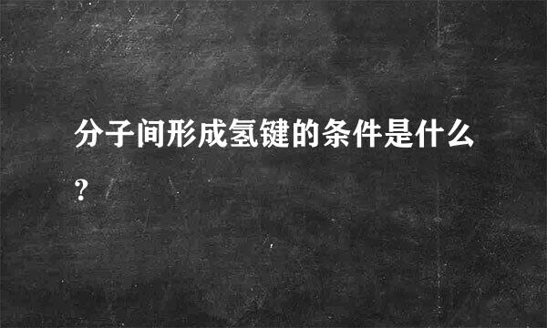 分子间形成氢键的条件是什么？