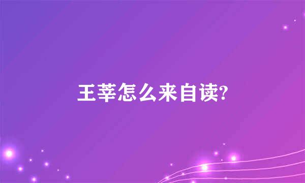 王莘怎么来自读?