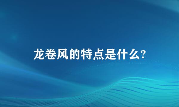 龙卷风的特点是什么?