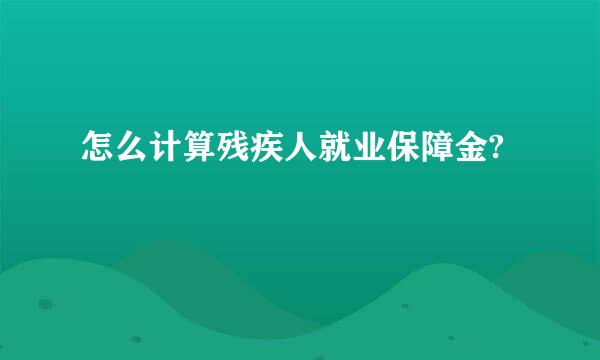 怎么计算残疾人就业保障金?