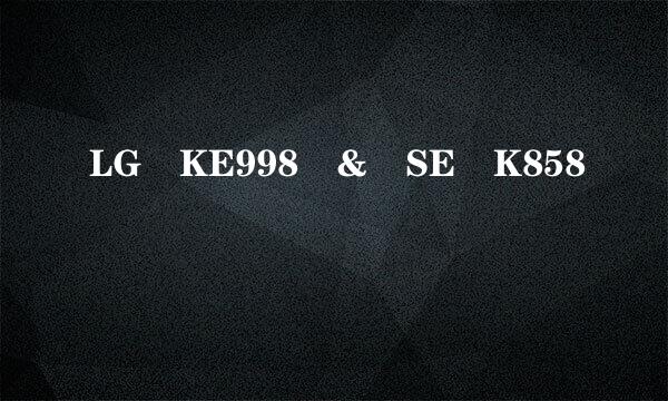 LG KE998 & SE K858