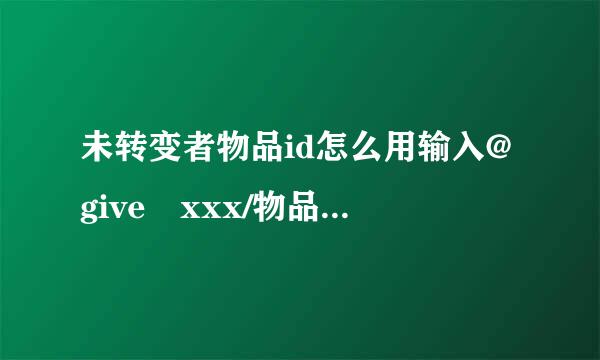 未转变者物品id怎么用输入@give xxx/物品id/数