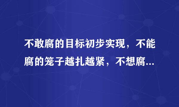 不敢腐的目标初步实现，不能腐的笼子越扎越紧，不想腐的堤坝正在正在构筑，反腐败斗争___已经形成并巩固发展。