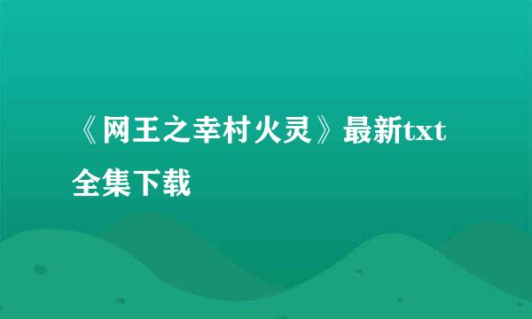 《网王之幸村火灵》最新txt全集下载