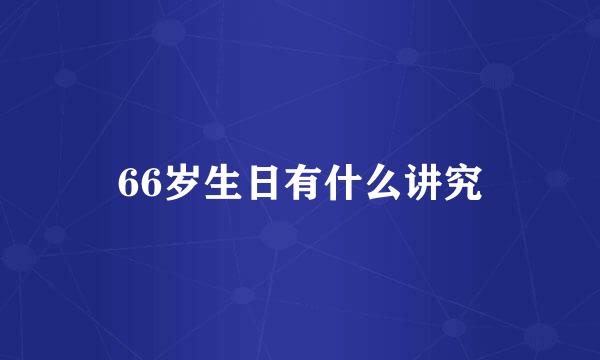 66岁生日有什么讲究