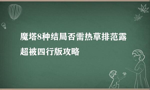 魔塔8种结局否需热草排范露超被四行版攻略